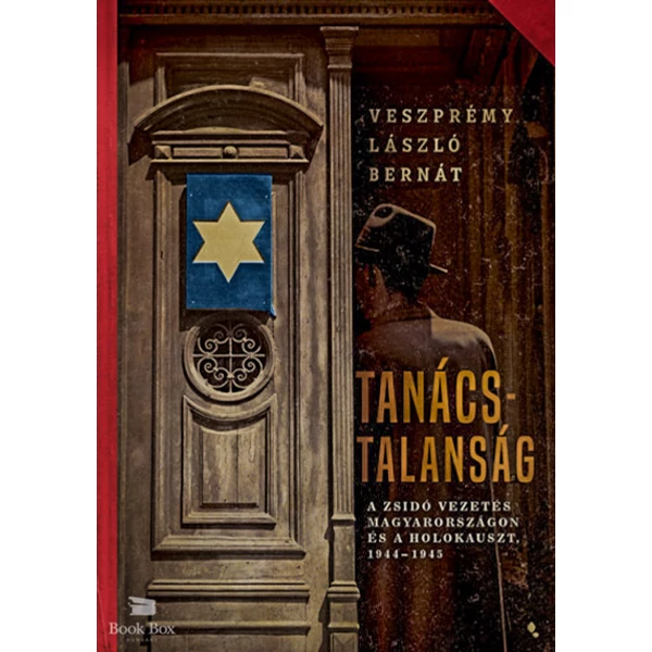 Tanácstalanság- A zsidó vezetés Magyarországon és a Holokauszt, 1944-1945