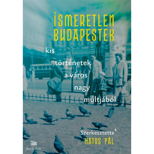Ismeretlen Budapestek- Kis történetek a város nagy múltjából
