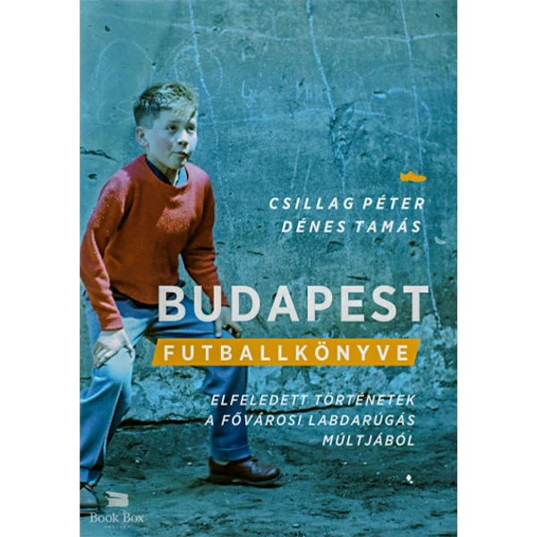 Budapest futballkönyve- Elfeledett történetek a fővárosi labdarúgás múltjából