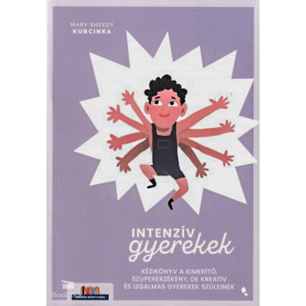 Intenzív gyerekek- Kézikönyv a kimerítő, szuperérzékeny, de kreatív és izgalmas gyerekek szüleinek