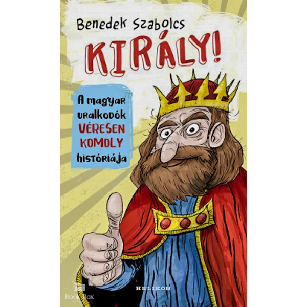 Király! - A magyar uralkodók véresen komoly históriája