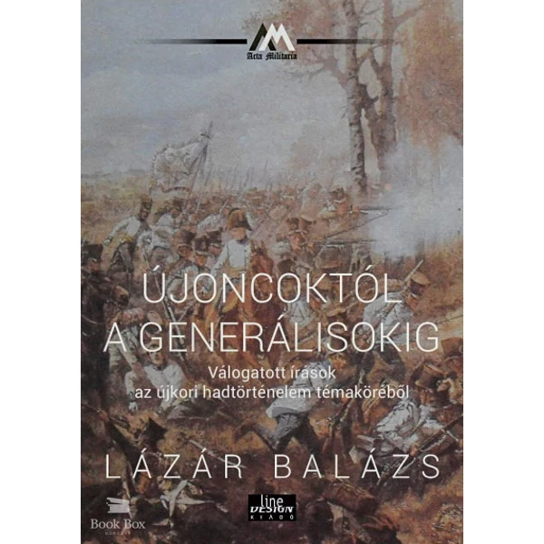 Újoncoktól a generálisokig- Válogatott írások az újkori hadtörténelem témaköréből