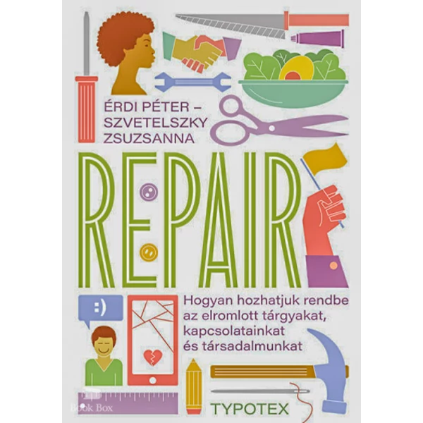 Repair- Hogyan hozhatjuk rendbe az elromlott tárgyakat, kapcsolatainkat és társadalmunkat