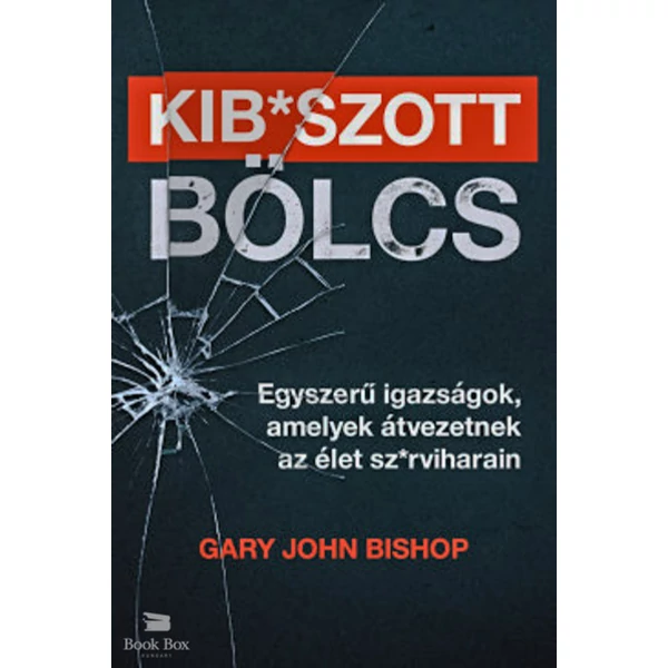Kib*szott bölcs- Egyszerű igazságok, amelyek átvezetnek az élet sz*rviharain