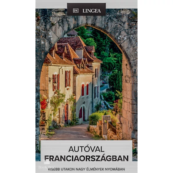Autóval Franciaországban - Kisebb utakon nagy élmények nyomában