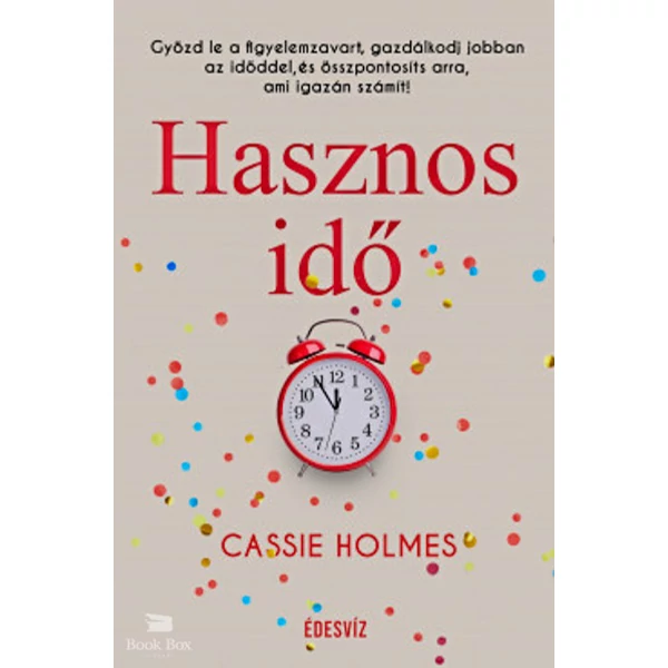 Hasznos idő- Győzd le a figyelemzavart, gazdálkodj jobban az időddel, és összpontosíts arra, ami igazán számít!