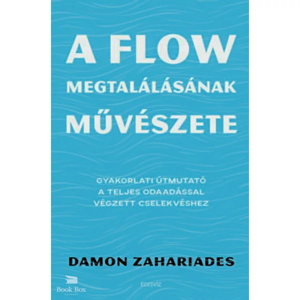 A flow megtalálásának művészete- Gyakorlati útmutató a teljes odaadással végzett cselekvéshez