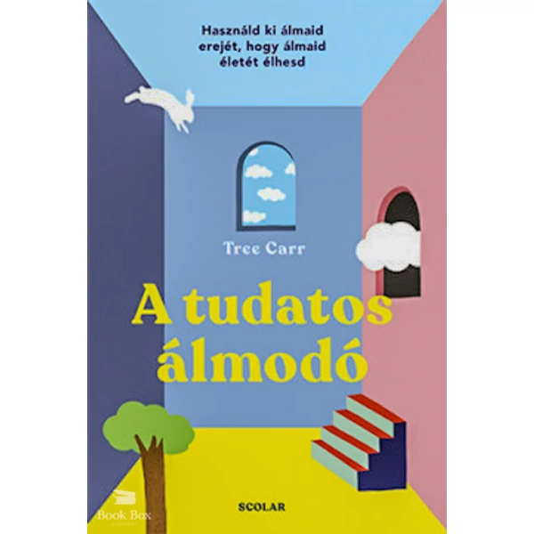 A tudatos álmodó- Használd ki álmaid erejét, hogy álmaid életét élhesd