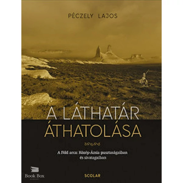 A láthatár áthatolása- A Föld arca Közép-Ázsia pusztaságaiban és sivatagaiban