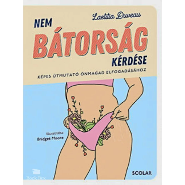 Nem bátorság kérdése- Képes útmutató önmagad elfogadásához