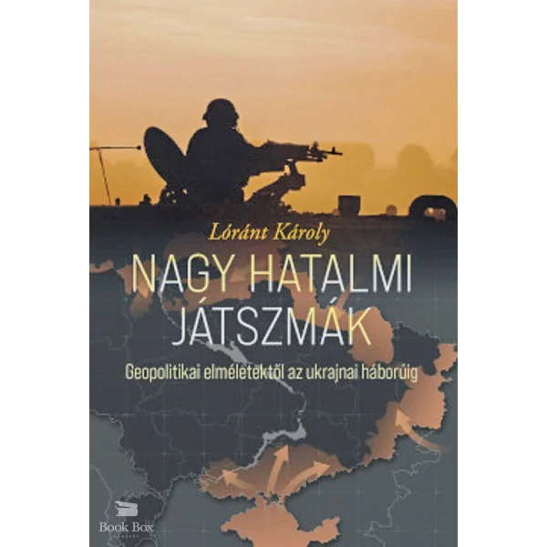 Nagy hatalmi játszmák- Geopolitikai elméletektől az ukrajnai háborúig