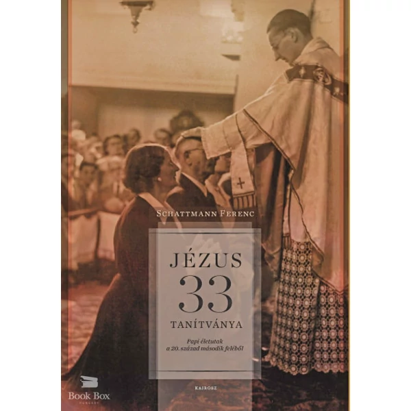 Jézus 33 tanítványa- Papi életutak a 20. század második feléből