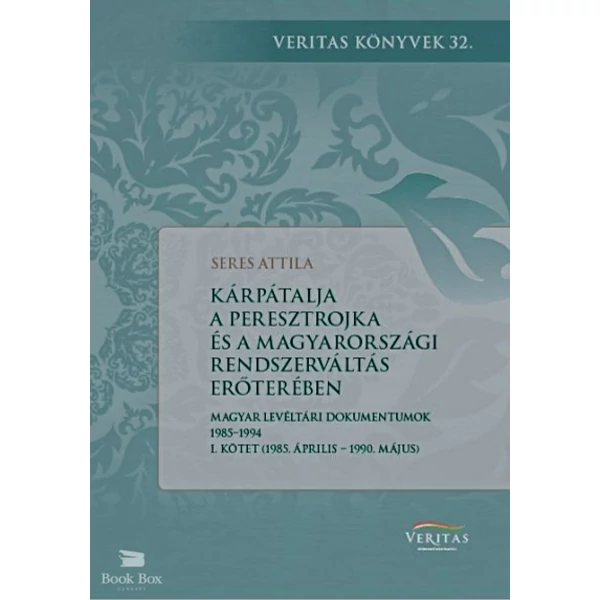 Kárpátalja a peresztrojka és a magyarországi rendszerváltoztatás erőterében- Magyar levéltári dokumentumok 1985-1994 - I. kötet (1985. április - 1990. május)