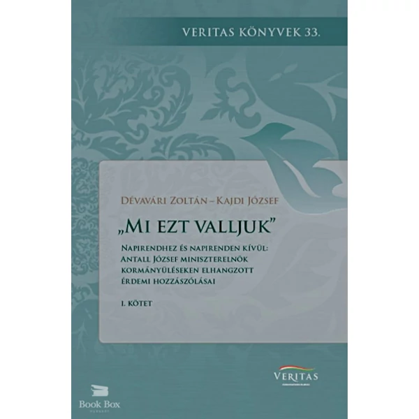 Mi ezt valljuk- Napirendhez és napirenden kívül: Antall József miniszterelnök kormányüléseken elhangzott érdemi hozzászólásai I. kötet
