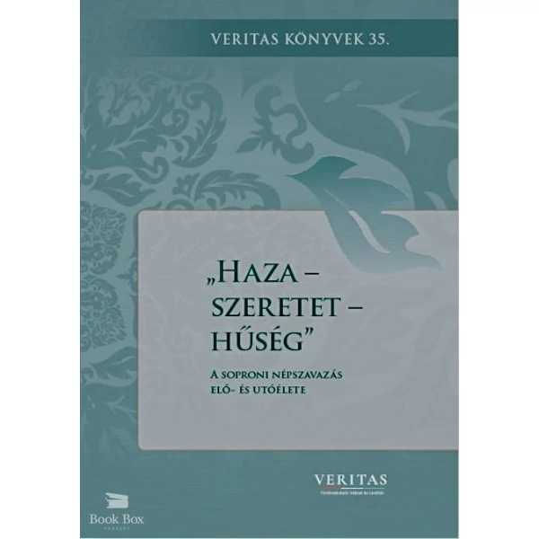 Haza - szeretet - hűség - A soproni népszavazás elő- és utóélete