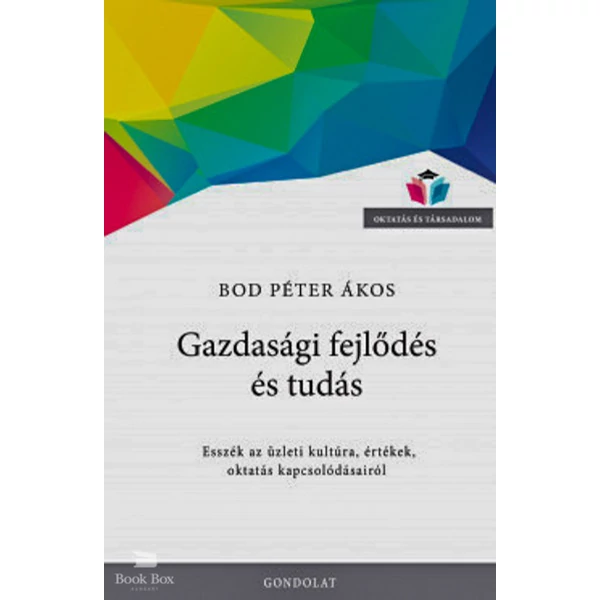 Gazdasági fejlődés és tudás - Esszék az üzleti kultúra, értékek, oktatás kapcsolódásairól