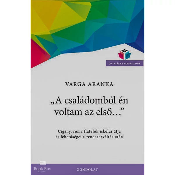 A családomból én voltam az első...- Cigány, roma fiatalok iskolai útja és lehetőségei a rendszerváltás után