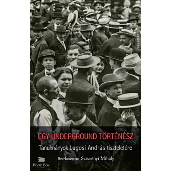 Egy underground történész- Tanulmányok Lugosi András tiszteletére