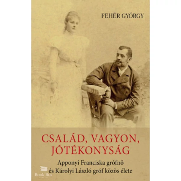 Család, vagyon, jótékonyság- Apponyi Franciska grófnő és Károlyi László gróf közös élete