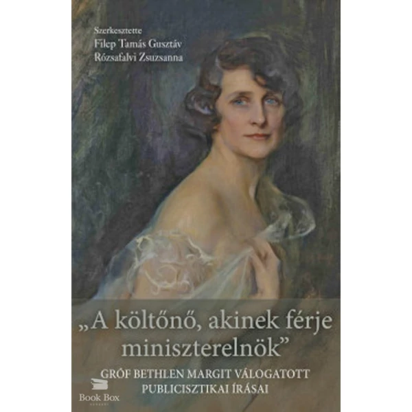A költőnő, akinek férje miniszterelnök- Gróf Bethlen Margit válogatott publicisztikai írásai