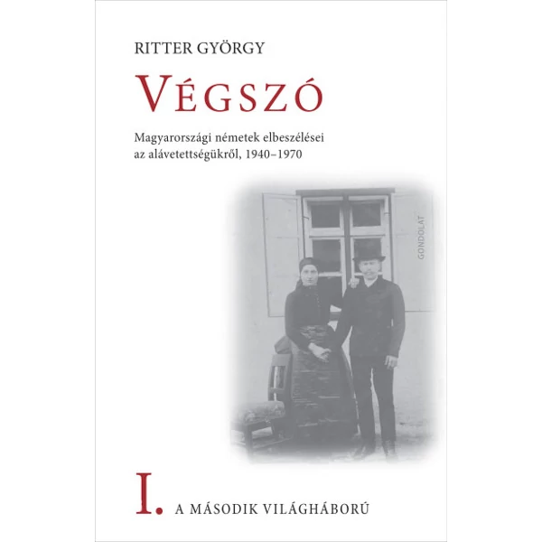 Végszó- A második világháború I. - Magyarországi németek elbeszélései az alávetettségükről, 1940-1970