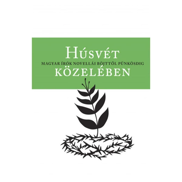 Húsvét közelében - Magyar írók novellái böjttől pünkösdig