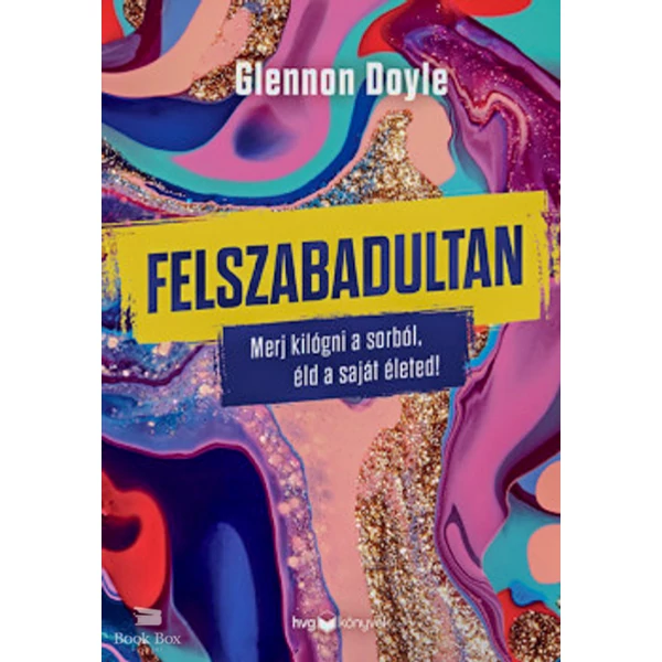 Felszabadultan- Merj kilógni a sorból, éld a saját életed!
