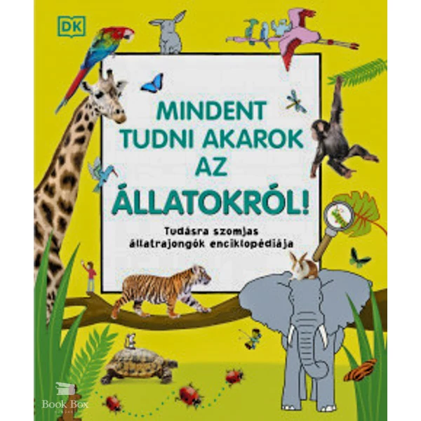 Mindent tudni akarok az állatokról!- Tudásra szomjas állatrajongók enciklopédiája