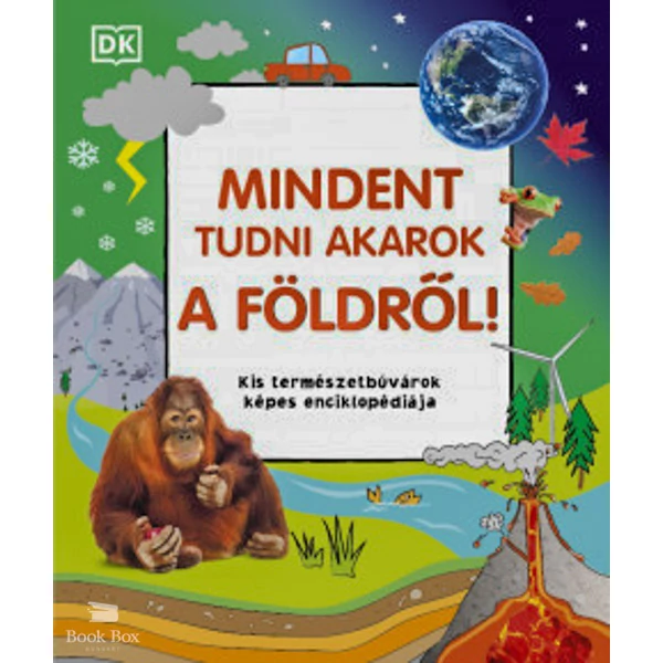 Mindent tudni akarok a Földről!- Kis természetbúvárok képes enciklopédiája