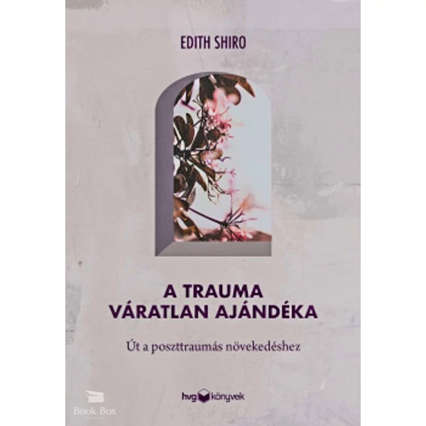 A trauma váratlan ajándéka- Út a poszttraumás növekedéshez