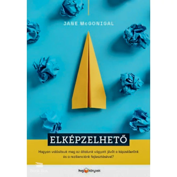 Elképzelhető- Hogyan valósítsuk meg az általunk vágyott jövőt a képzelőerőnk és a rezilienciánk fejlesztésével?