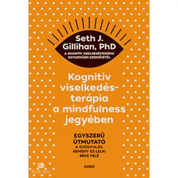 Kognitív viselkedésterápia a mindfulness jegyében- Egyszerű útmutató a gyógyulás, remény és lelki béke felé