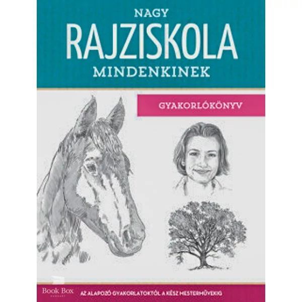 Nagy rajziskola mindenkinek - gyakorlókönyv- Az alapozó gyakorlatoktól a kész mesterművekig