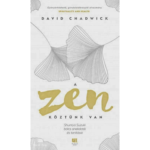 A Zen köztünk van- Shunryü Suzuki bölcs anekdotái és tanításai