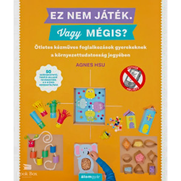 Ez nem játék! Vagy mégis?- Ötletes kézműves foglalkozások gyerekeknek a környezettudatosság jegyében