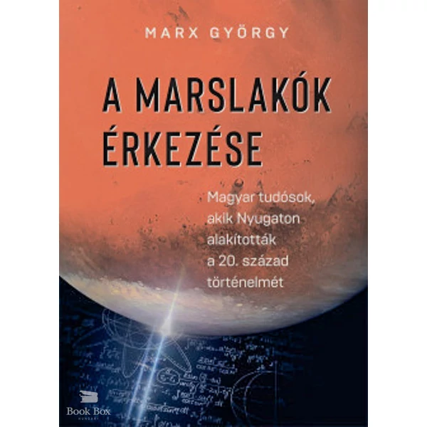 A marslakók érkezése- Magyar tudósok, akik Nyugaton alakították a 20. század történelmét