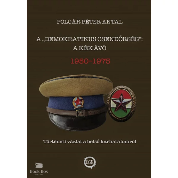 A demokratikus csendőrség: A kék Ávó 1950 - 1975- Történeti vázlat a belső karhatalomról