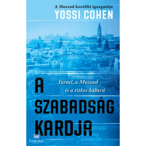 A szabadság kardja- A Moszad korábbi igazgatója - Izrael, a Moszad és a titkos háború