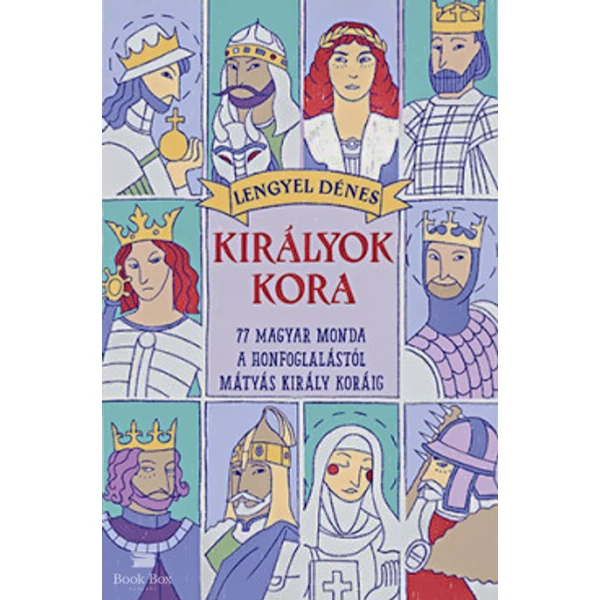 Királyok kora- 77 magyar monda a honfoglalástól Mátyás király koráig