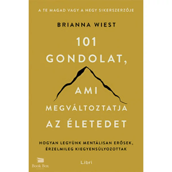 101 gondolat, ami megváltoztatja az életedet- Hogyan legyünk mentálisan erősek, érzelmileg kiegyensúlyozottak