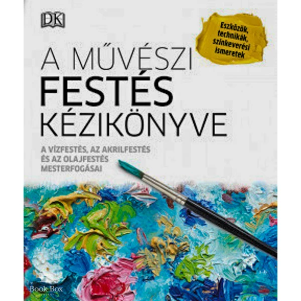 A művészi festés kézikönyve- A vízfestés, az akrilfestés és az olajfestés mesterfogásai