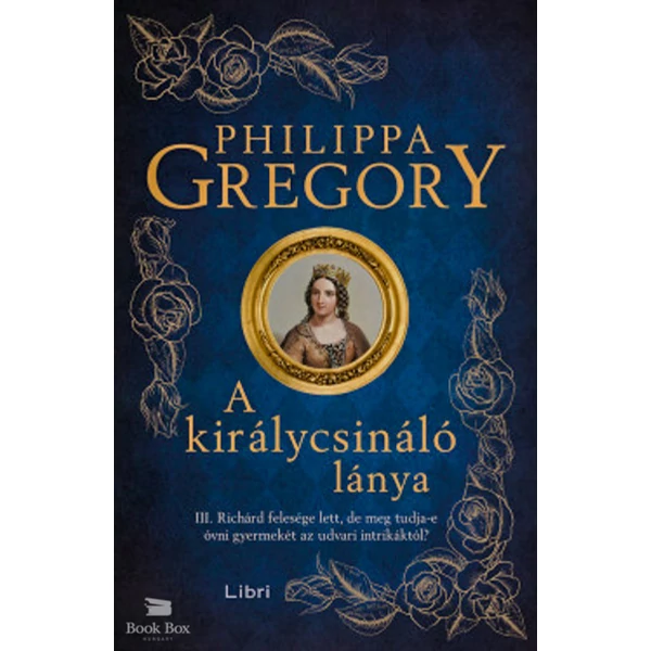 A királycsináló lánya- III. Richárd felesége lett, de meg tudja-e óvni gyermekét az udvari intrikáktól?