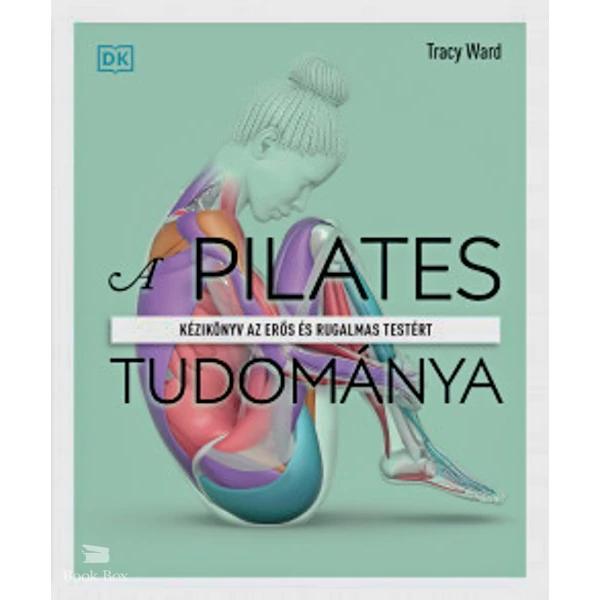 A pilates tudománya- Kézikönyv az erős és rugalmas testért