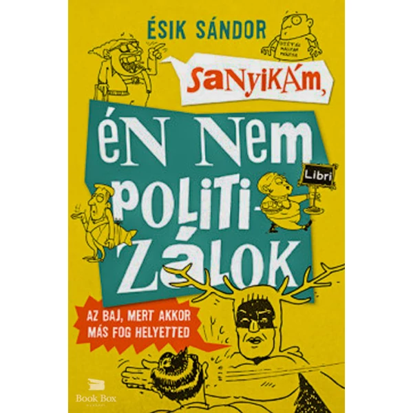 Sanyikám, én nem politizálok- Az baj, mert akkor más fog helyetted
