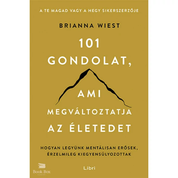 101 gondolat, ami megváltoztatja az életedet- Hogyan legyünk mentálisan erősek, érzelmileg kiegyensúlyozottak