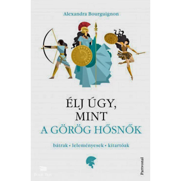 Élj úgy, mint a görög hősnők- Bátrak - leleményesek - kitartóak