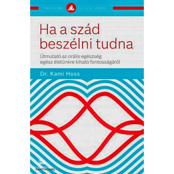 Ha a szád beszélni tudna- Útmutató az orális egészség egész életünkre kiható fontosságáról