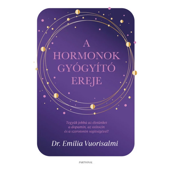 A hormonok gyógyító ereje- Tegyük jobbá az életünket a dopamin, az oxitocin és a szerotonin segítségével!