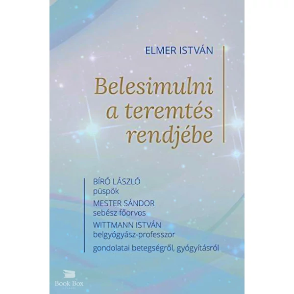 Belesimulni a teremtés rendjébe- Bíró László püspök, Mester Sándor sebész főorvos és Wittmann István belgyógyász-professzor gondolatai betegségről, gyógyításról
