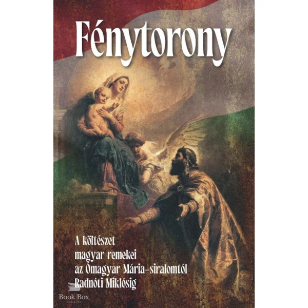 Fénytorony- A költészet magyar remekei az Ómagyar Mária-siralomtól Radnóti Miklósig